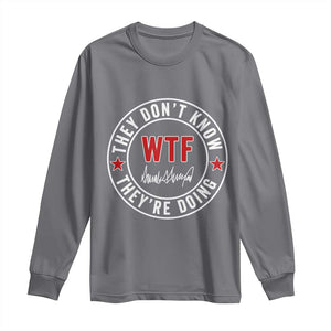 They Dont Know WTF Theyre Doing Long Sleeve Shirt Political Sarcasm TS02 Charcoal Print Your Wear