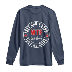 They Dont Know WTF Theyre Doing Long Sleeve Shirt Political Sarcasm TS02 Navy Print Your Wear