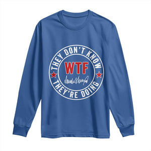 They Dont Know WTF Theyre Doing Long Sleeve Shirt Political Sarcasm TS02 Royal Blue Print Your Wear