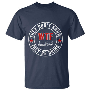 They Dont Know WTF Theyre Doing T Shirt Political Sarcasm TS02 Navy Print Your Wear