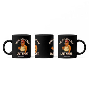 Funny Trump Tariff Daddy Coffee Mug Tariffed Your Mom Last Night Political Humor TS02 Print Your Wear