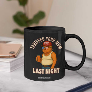 Funny Trump Tariff Daddy Coffee Mug Tariffed Your Mom Last Night Political Humor TS02 Print Your Wear