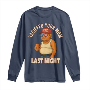 Funny Trump Tariff Daddy Long Sleeve Shirt Tariffed Your Mom Last Night Political Humor TS02 Navy Print Your Wear