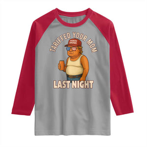 Funny Trump Tariff Daddy Raglan Shirt Tariffed Your Mom Last Night Political Humor TS02 Sport Gray Red Print Your Wear