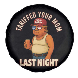 Funny Trump Tariff Daddy Spare Tire Cover Tariffed Your Mom Last Night Political Humor TS02 Print Your Wear