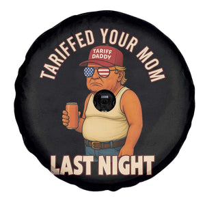 Funny Trump Tariff Daddy Spare Tire Cover Tariffed Your Mom Last Night Political Humor TS02 Print Your Wear
