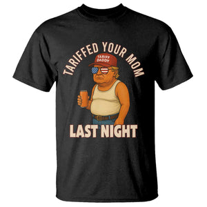 Funny Trump Tariff Daddy T Shirt Tariffed Your Mom Last Night Political Humor TS02 Black Print Your Wear