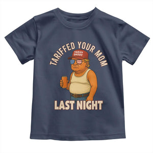Funny Trump Tariff Daddy Toddler T Shirt Tariffed Your Mom Last Night Political Humor TS02 Navy Print Your Wear