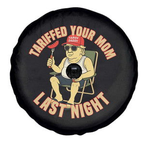 Funny Trump Tariff Daddy BBQ Spare Tire Cover Tariffed Your Mom Last Night Political Cookout Meme TS02 Print Your Wear