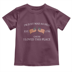 Mad As Hell Est 1776 Toddler T Shirt Cause I Loved This Place Patriotic American Flag Retro TS02 Maroon Print Your Wear