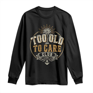 Vintage Too Old To Care Club Retro Nautical Graphic Long Sleeve Shirt Anchor Palm Tree Funny Retirement Gag Gift TS02 Black Print Your Wear