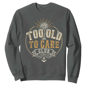 Vintage Too Old To Care Club Retro Nautical Graphic Sweatshirt Anchor Palm Tree Funny Retirement Gag Gift TS02 Dark Heather Print Your Wear