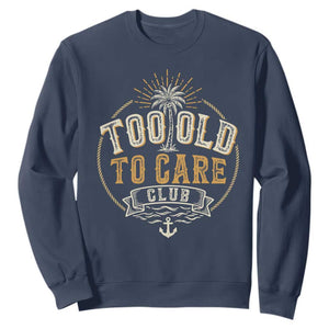 Vintage Too Old To Care Club Retro Nautical Graphic Sweatshirt Anchor Palm Tree Funny Retirement Gag Gift TS02 Navy Print Your Wear
