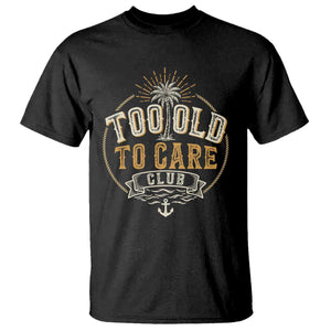 Vintage Too Old To Care Club Retro Nautical Graphic T Shirt Anchor Palm Tree Funny Retirement Gag Gift TS02 Black Print Your Wear