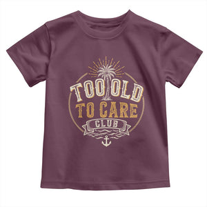 Vintage Too Old To Care Club Retro Nautical Graphic Toddler T Shirt Anchor Palm Tree Funny Retirement Gag Gift TS02 Maroon Print Your Wear