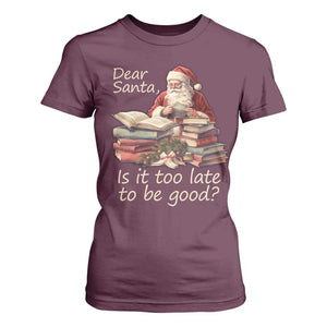 Funny Christmas T Shirt For Women Dear Santa Is It Too Late To Be Good TS02 Maroon Print Your Wear