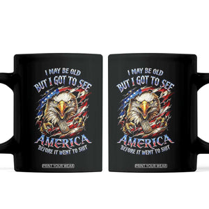 Vintage American Eagle Patriotic Pride Coffee Mug I May Be Old But I Got To See America Freedom Sarcastic Political Humor TS02 Black Print Your Wear