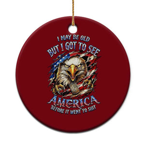 Vintage American Eagle Patriotic Pride Ceramic Ornament I May Be Old But I Got To See America Freedom Sarcastic Political Humor TS02 1pc Red Print Your Wear