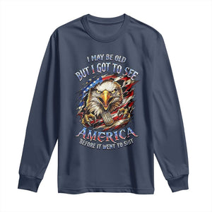 Vintage American Eagle Patriotic Pride Long Sleeve Shirt I May Be Old But I Got To See America Freedom Sarcastic Political Humor TS02 Navy Print Your Wear