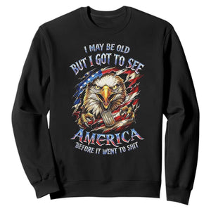 Vintage American Eagle Patriotic Pride Sweatshirt I May Be Old But I Got To See America Freedom Sarcastic Political Humor TS02 Black Print Your Wear