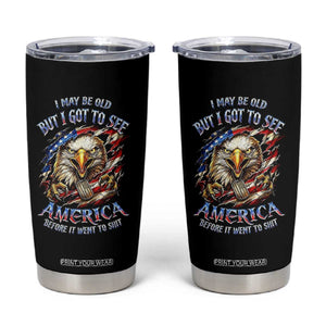 Vintage American Eagle Patriotic Pride Tumbler Cup I May Be Old But I Got To See America Freedom Sarcastic Political Humor TS02 Black Print Your Wear