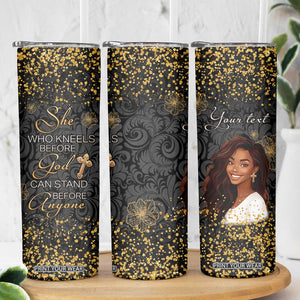 She Who Kneels Before God Can Stand Before Anyone Skinny Tumbler Personalized TS04 Print Your Wear