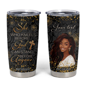 She Who Kneels Before God Can Stand Before Anyone Tumbler Cup Personalized TS04 Multicolor Print Your Wear