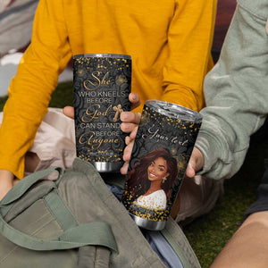 She Who Kneels Before God Can Stand Before Anyone Tumbler Cup Personalized TS04 Print Your Wear