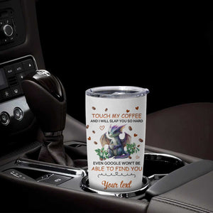 Dragon Touch My Coffee And I Will Slap You So Hard Even Google Won't Be Able To Find You Tumbler Cup Personalized TS04 Print Your Wear