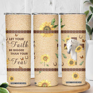 Horse Let Your Faith Be Bigger Than Your Fear Skinny Tumbler Personalized TS04 Print Your Wear