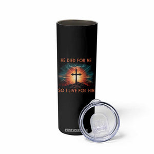 Christian Skinny Tumbler Jesus He Died For Me So I Live For Him TS09 Print Your Wear