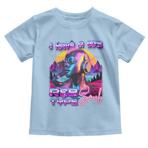 Hip Hop RnB Toddler T Shirt I Have A 90's R&B Type Soul Aesthetic TS09 Light Blue Print Your Wear