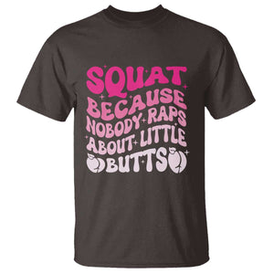 Funny Workout Hip Hop Lover T Shirt Squat Because Nobody Raps About Little Butts Gymer Rapper TS09 Dark Chocolate Print Your Wear