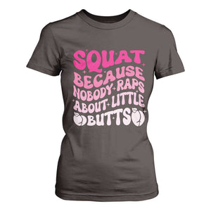 Funny Workout Hip Hop Lover T Shirt For Women Squat Because Nobody Raps About Little Butts Gymer Rapper TS09 Dark Chocolate Print Your Wear