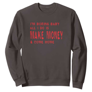 Funny I'm Boring Baby All I Do Is Make Money And Come Home Sweatshirt TS09 Dark Chocolate Print Your Wear