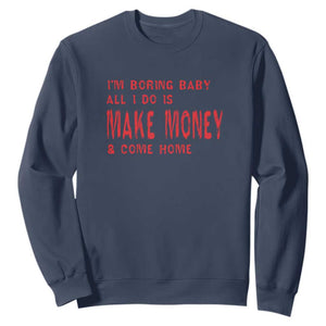 Funny I'm Boring Baby All I Do Is Make Money And Come Home Sweatshirt TS09 Navy Print Your Wear