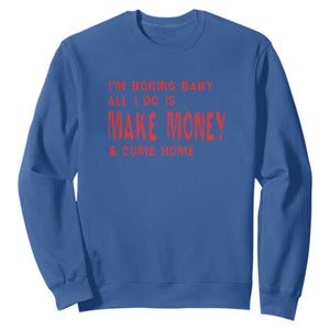 Funny I'm Boring Baby All I Do Is Make Money And Come Home Sweatshirt TS09 Royal Blue Print Your Wear