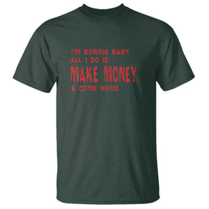Funny I'm Boring Baby All I Do Is Make Money And Come Home T Shirt TS09 Dark Forest Green Print Your Wear