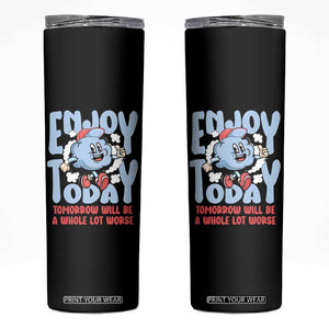 Mental Health Crisis Skinny Tumbler Enjoy Today Tomorrow Will Be A Whole Lot Worse Existential Dread TS09 Black Print Your Wear