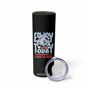 Mental Health Crisis Skinny Tumbler Enjoy Today Tomorrow Will Be A Whole Lot Worse Existential Dread TS09 Print Your Wear