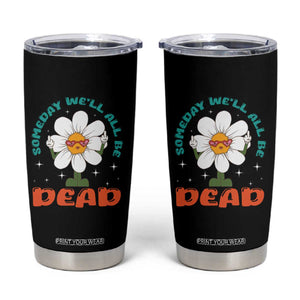 Mental Health Crisis Tumbler Cup Someday We'll All Be Dead Existential Dread TS09 Black Print Your Wear