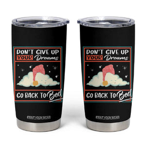 Mental Health Crisis Tumbler Cup Don't Give Up Your Dream Go Back To Bed Existential Dread TS09 Black Print Your Wear