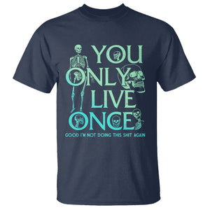 Mental Health Crisis T Shirt You Only Live Once Good I'm Not Doing This Shit Skeleton Existential Dread TS09 Navy Printyourwear