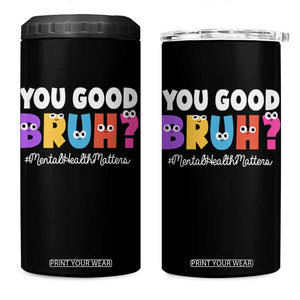 Mental Health Awareness 4 in 1 Can Cooler Tumbler You Good Bruh? Counselor Therapist TS09 One Size: 16 oz Black Print Your Wear