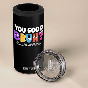 Mental Health Awareness 4 in 1 Can Cooler Tumbler You Good Bruh? Counselor Therapist TS09 Print Your Wear