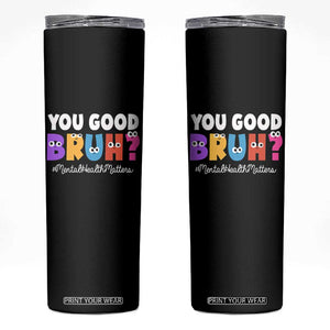 Mental Health Awareness Skinny Tumbler You Good Bruh? Counselor Therapist TS09 Black Print Your Wear