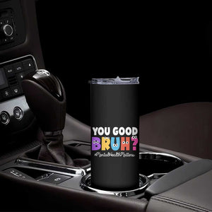 Mental Health Awareness Skinny Tumbler You Good Bruh? Counselor Therapist TS09 Print Your Wear