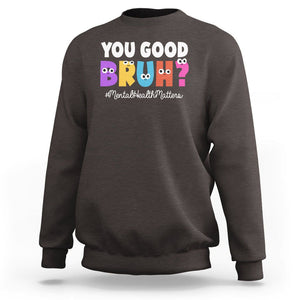 Mental Health Awareness Sweatshirt You Good Bruh? Counselor Therapist TS09 Dark Chocolate Printyourwear