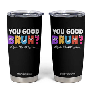 Mental Health Awareness Tumbler Cup You Good Bruh? Counselor Therapist TS09 Black Print Your Wear