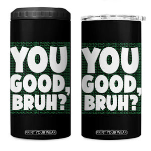 Mental Health Awareness Counselor Therapist 4 in 1 Can Cooler Tumbler You Good Bruh TS09 One Size: 16 oz Black Print Your Wear